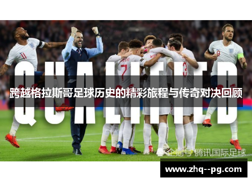 跨越格拉斯哥足球历史的精彩旅程与传奇对决回顾