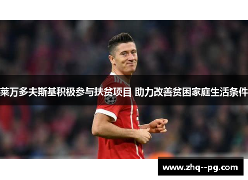 莱万多夫斯基积极参与扶贫项目 助力改善贫困家庭生活条件