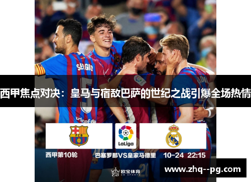 西甲焦点对决：皇马与宿敌巴萨的世纪之战引爆全场热情