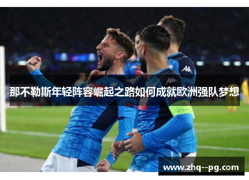 那不勒斯年轻阵容崛起之路如何成就欧洲强队梦想