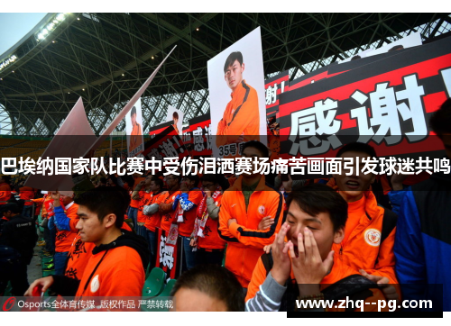 巴埃纳国家队比赛中受伤泪洒赛场痛苦画面引发球迷共鸣