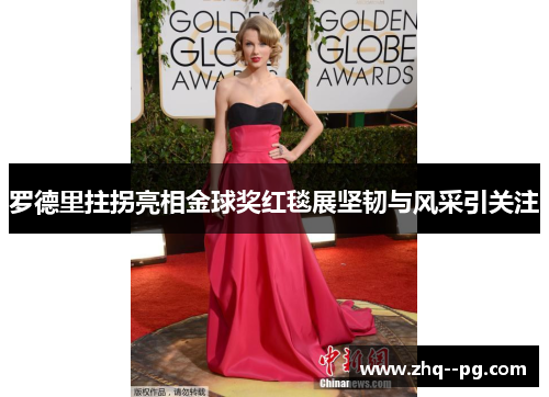 罗德里拄拐亮相金球奖红毯展坚韧与风采引关注