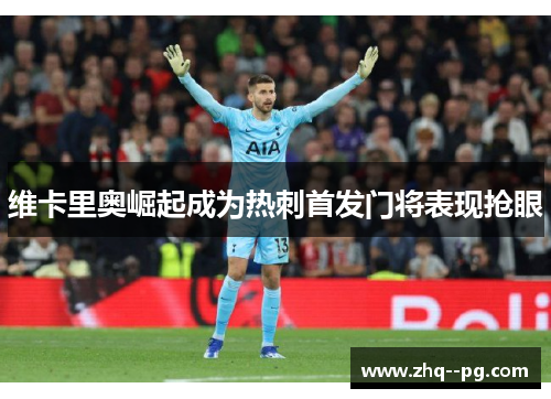 维卡里奥崛起成为热刺首发门将表现抢眼