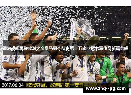 银河战舰再登欧洲之巅皇马勇夺队史第十五座欧冠书写传奇新篇荣耀