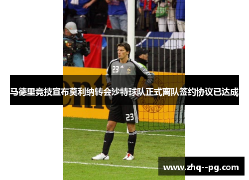 马德里竞技宣布莫利纳转会沙特球队正式离队签约协议已达成