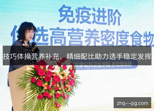 技巧体操营养补充，精细配比助力选手稳定发挥